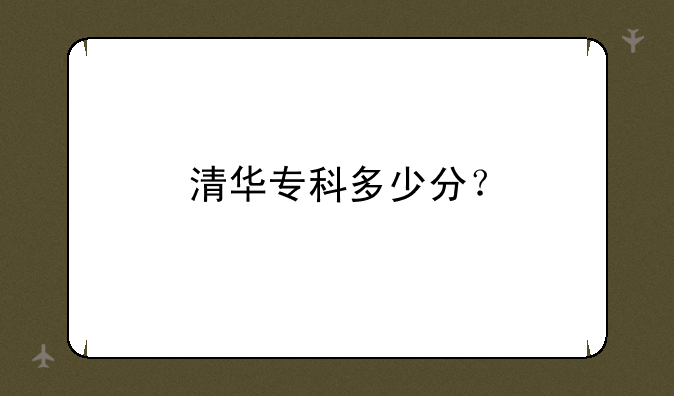 清华专科多少分？