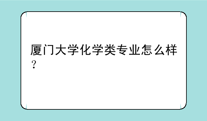 厦门大学化学类专业怎么样？