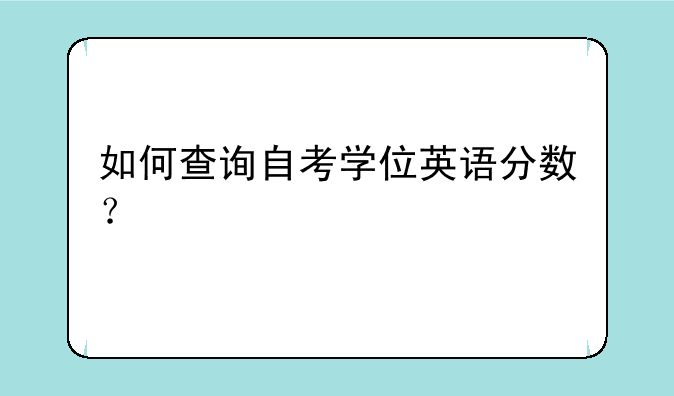 如何查询自考学位英语分数？