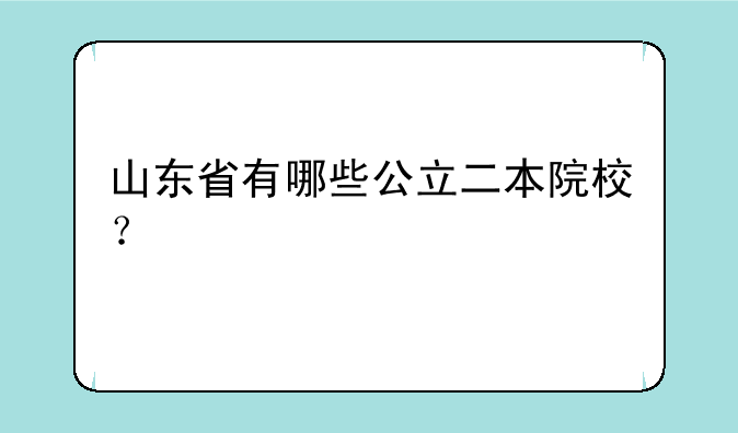 山东省有哪些公立二本院校？