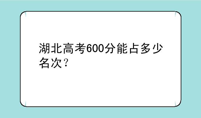 湖北高考600分能占多少名次？