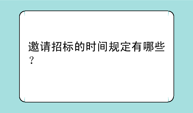 邀请招标的时间规定有哪些？