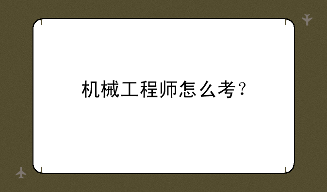 机械工程师怎么考？