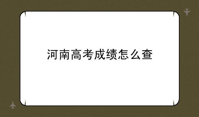 河南高考成绩怎么查