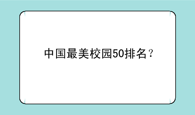 中国最美校园50排名？