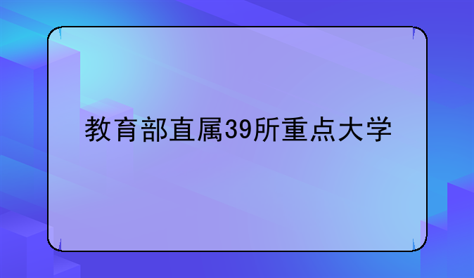 教育部直属39所重点大学