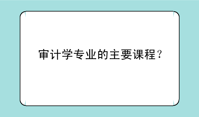 审计学专业的主要课程？