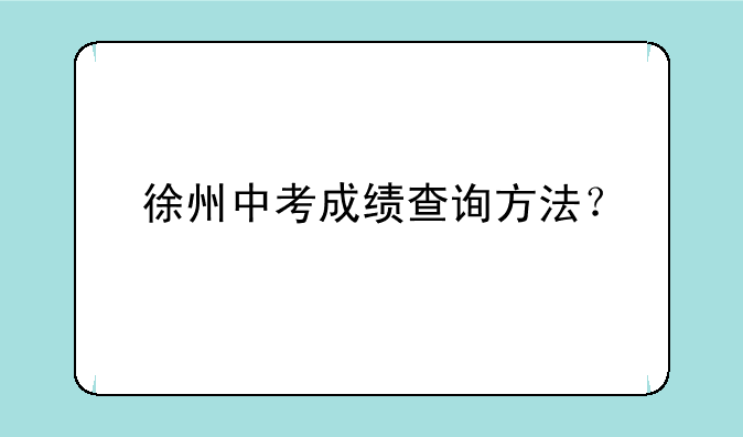 徐州中考成绩查询方法？