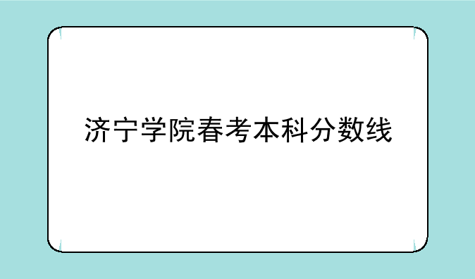 济宁学院春考本科分数线