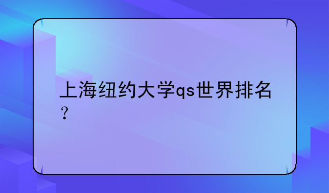上海纽约大学qs世界排名？