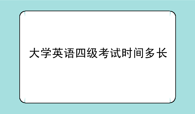 大学英语四级考试时间多长