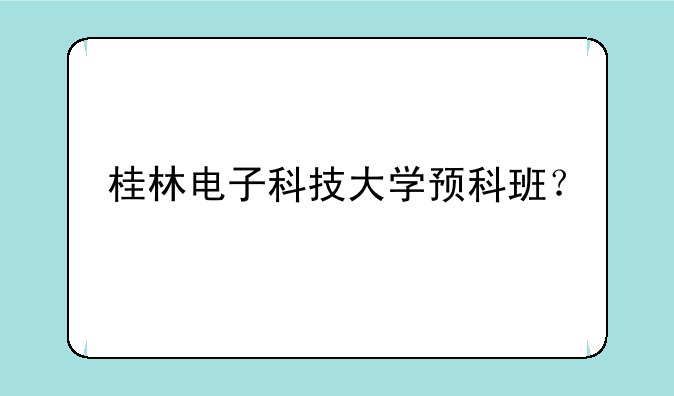 桂林电子科技大学预科班？