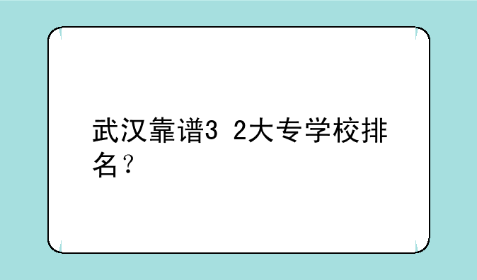 武汉靠谱3+2大专学校排名？
