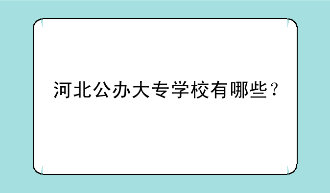河北公办大专学校有哪些？