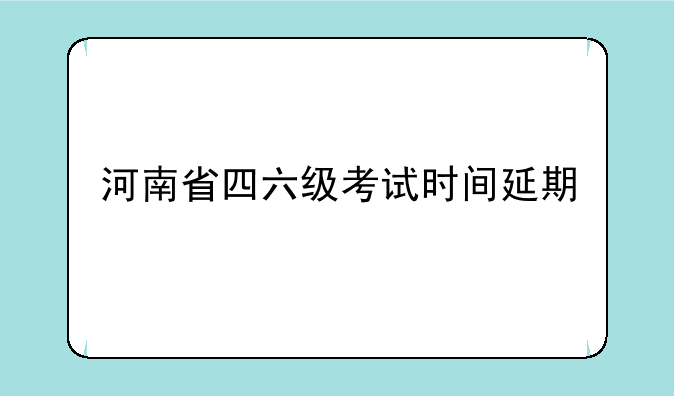 河南省四六级考试时间延期