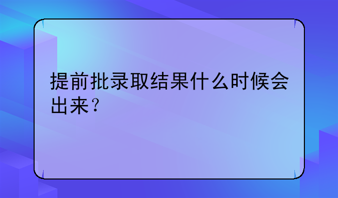 提前批录取结果什么时候会出来？