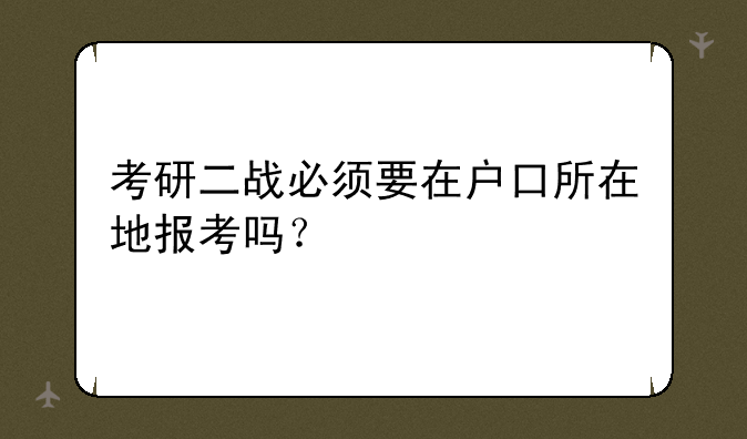 考研二战必须要在户口所在地报考吗？