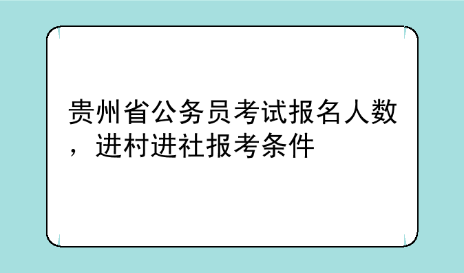 贵州省公务员考试报名人数，进村进社报考条件