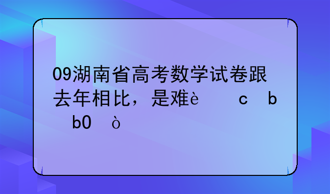09湖南省高考数学试卷跟去年相比，是难还是易？