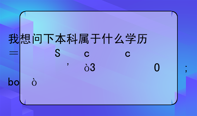 我想问下本科属于什么学历？比高中高一等，大专低嘛？
