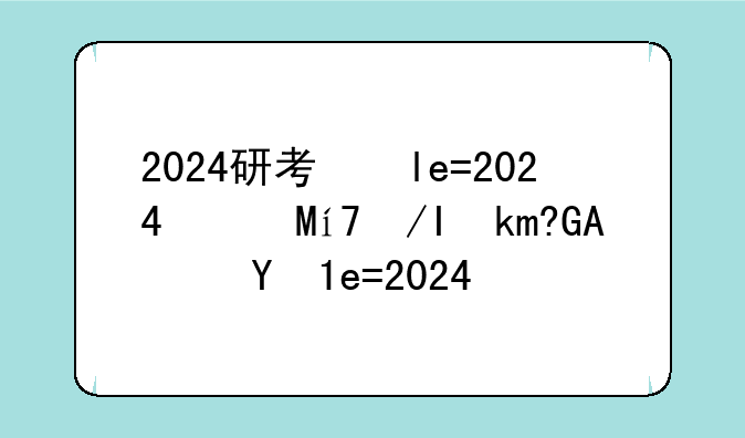 2024研考国家线发布、2025考研国家线公布