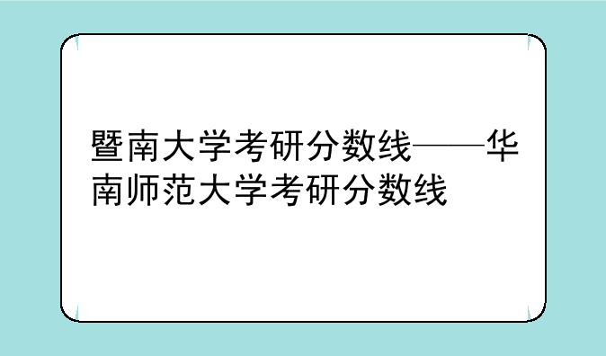 暨南大学考研分数线——华南师范大学考研分数线