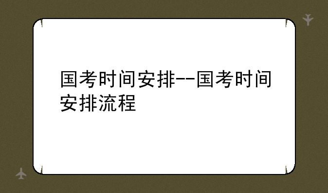 国考时间安排--国考时间安排流程