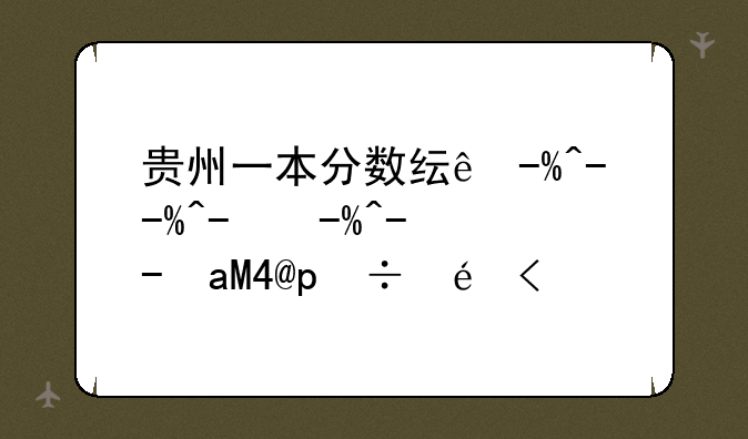 贵州一本分数线公布2024--贵州一本分数线公布时间