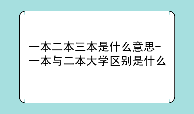 一本二本三本是什么意思-一本与二本大学区别是什么