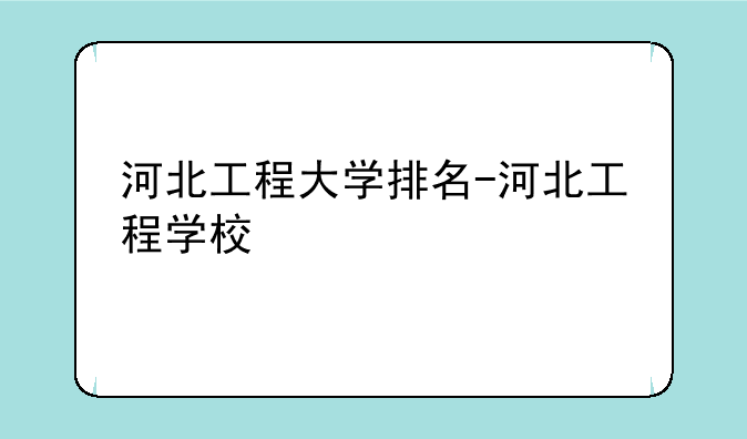 河北工程大学排名-河北工程学校