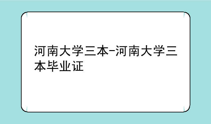 河南大学三本-河南大学三本毕业证