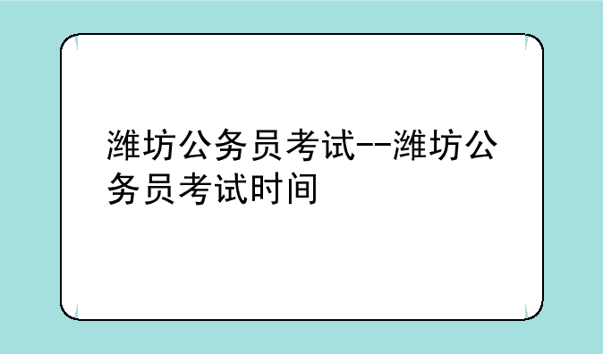 潍坊公务员考试--潍坊公务员考试时间