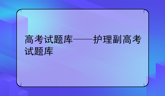 高考试题库——护理副高考试题库