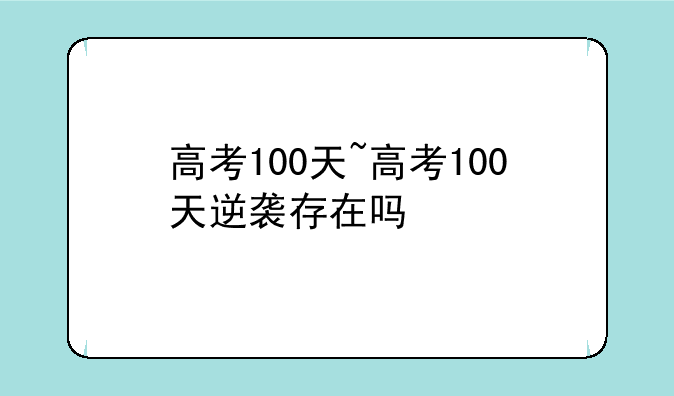 高考100天~高考100天逆袭存在吗