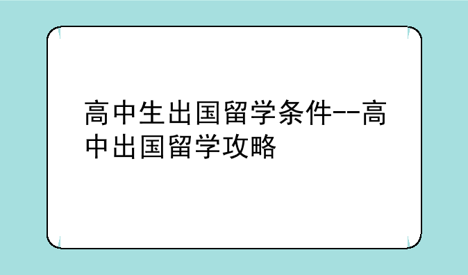 高中生出国留学条件--高中出国留学攻略