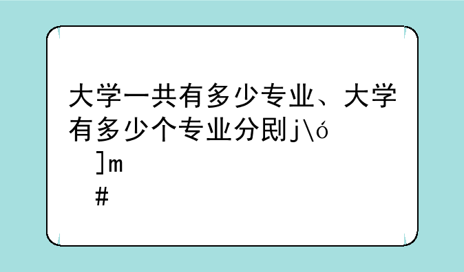 大学一共有多少专业、大学有多少个专业分别是什么