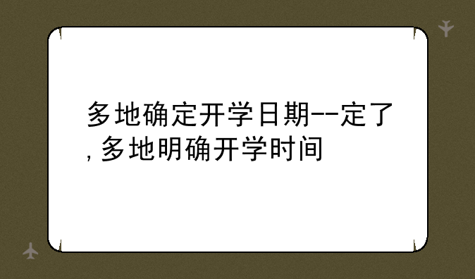 多地确定开学日期--定了,多地明确开学时间
