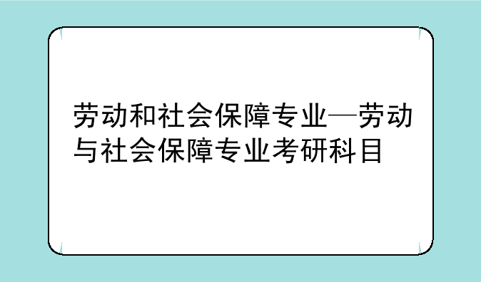 劳动和社会保障专业—劳动与社会保障专业考研科目