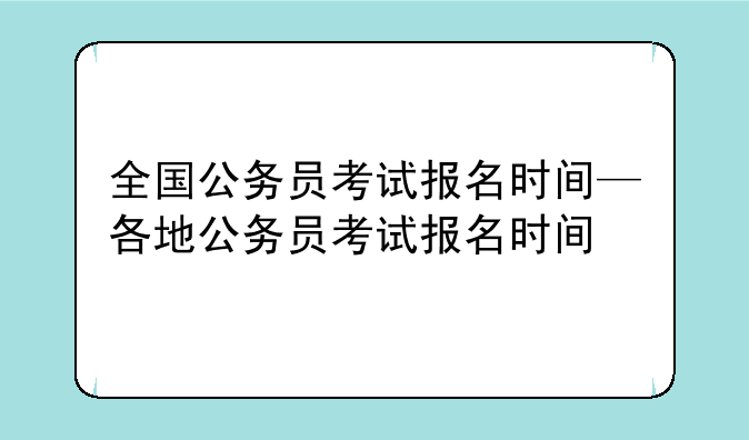 全国公务员考试报名时间—各地公务员考试报名时间